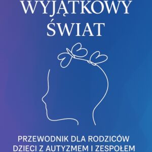 Mój wyjątkowy świat. Przewodnik dla rodziców dzieci z autyzmem i Zespołem Aspergera - audiobook